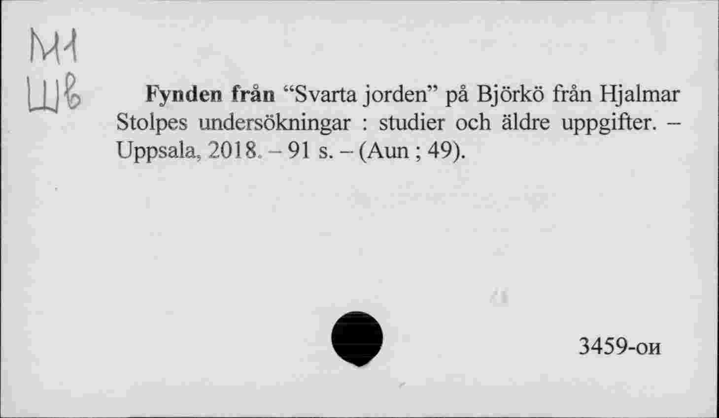 ﻿Fynden frân “Svarta jorden” pâ Björkö frân Hjalmar Stolpes undersökningar : studier och äldre uppgifter. -Uppsala, 2018. - 91 s. - (Aun ; 49).
3459-ои